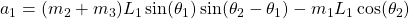a_1 &= (m_2 + m_3) L_1 \sin(\theta_1) \sin(\theta_2 - \theta_1) - m_1 L_1 \cos(\theta_2)