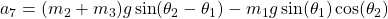 a_7 &= (m_2 + m_3)g \sin(\theta_2 - \theta_1) - m_1 g \sin(\theta_1) \cos(\theta_2)