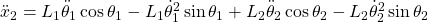 \Ddot{x}_2 &= L_1 \Ddot{\theta}_1 \cos \theta_1 - L_1 \Dot{\theta}_1^2 \sin \theta_1 + L_2 \Ddot{\theta}_2 \cos \theta_2 - L_2 \Dot{\theta}_2^2 \sin \theta_2