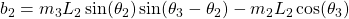b_2 &= m_3 L_2 \sin(\theta_2) \sin(\theta_3 - \theta_2) - m_2 L_2 \cos(\theta_3)